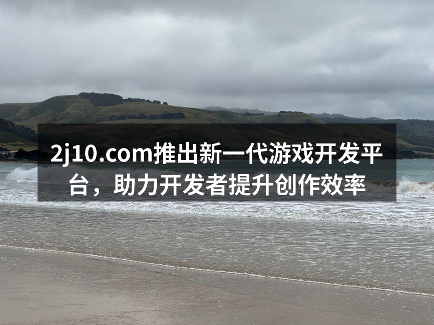 2j10.com推出新一代游戏开发平台，