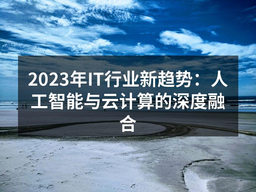 2023年IT行业新趋势：人工智能与云计