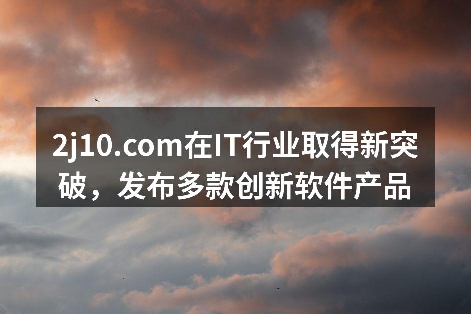 2j10.com在IT行业取得新突破，发